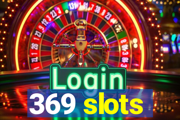 369 slots