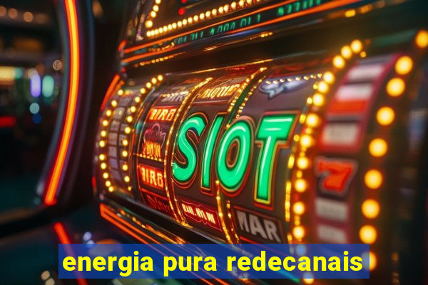 energia pura redecanais