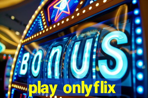 play onlyflix