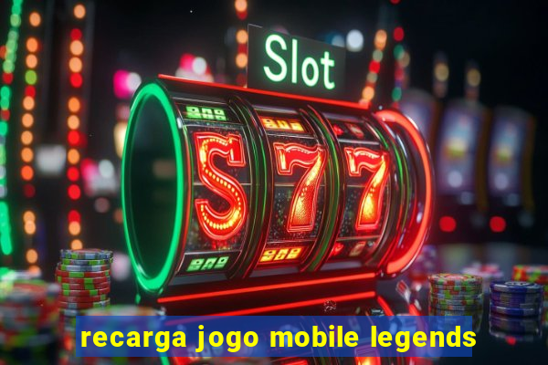 recarga jogo mobile legends