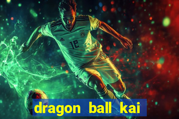 dragon ball kai legendado online