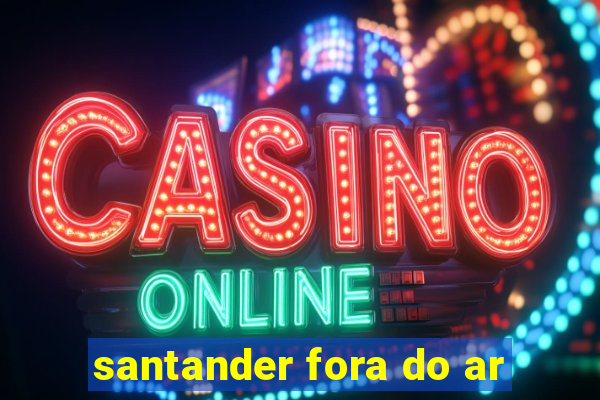 santander fora do ar