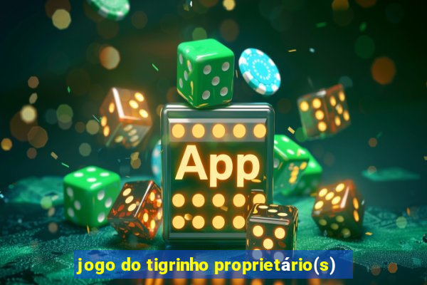 jogo do tigrinho proprietário(s)