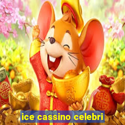 ice cassino celebri