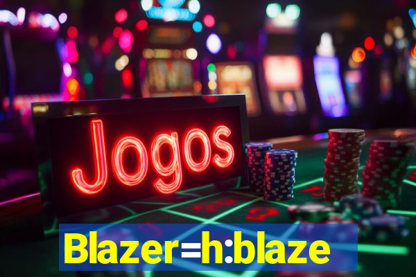 Blazer=h:blaze