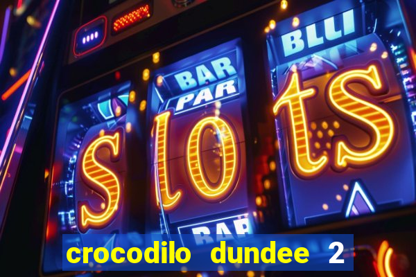 crocodilo dundee 2 filme completo dublado