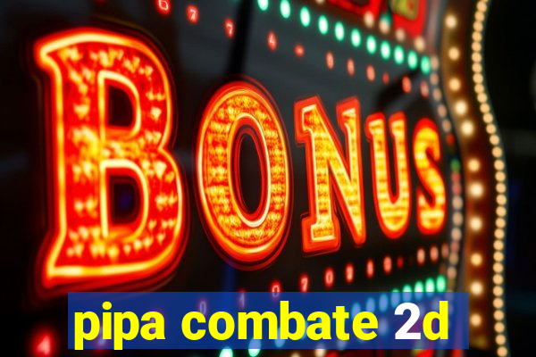 pipa combate 2d